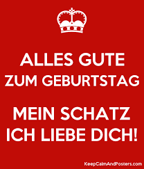 Denn du bist da für mich wenn ich mal denn du bist mehr als das, du bist alles was ich brauche, ich liebe dich mein schatz, bei dir bin ich. Alles Gute Zum Geburtstag Mein Schatz Ich Liebe Dich Keep Calm And Posters Generator Maker For Free Keepcalmandposters Com