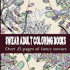 Certainly coloring books are selling well in the adult market. Swear Adult Coloring Books Over 25 Coloring Pages Of Fancy Swears Books Adult Coloring Books Coloring Mom Color 9781944575335 Amazon Com Books
