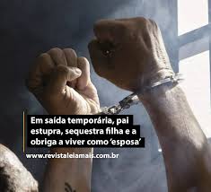 Em saída temporária, pai estupra, sequestra filha e a obriga a viver como  esposa