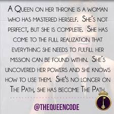 A Queen On Her Throne Is A Woman Who Has Mastered Herself She S Not Perfect But She Is Complete She Has Come Queen Quotes Queen Bee Quotes Coding Quotes