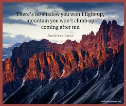 Reckless Love There S No Shadow You Won T Light Up Mountain You Won T Climb Up Coming After Me Light Up The Great I Am Shadow