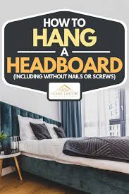 Determine the height that you want the top of the headboard to be. How To Hang A Headboard Including Without Nails Or Screws Home Decor Bliss