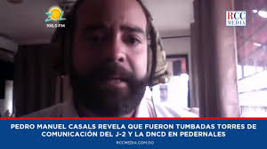 Pedro Manuel Casals revela que fueron tumbadas torres de comunicación del  J-2 y la DNCD en Pedernales