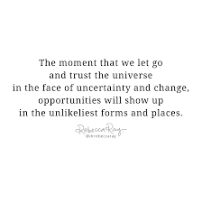 The Moment That We Let Go And Trust The Universe In The Face Of Uncertainty And Change Opportunities W Let It Be Quotes Never Give Up Quotes Quotes To Live By