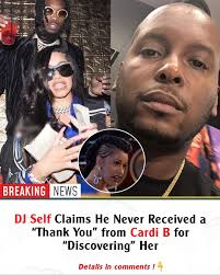 DJ Self Claims He Never Received a “Thank You” from Cardi B for  “Discovering” Her