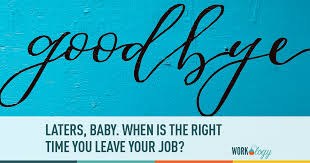 This number doesn't account for all variables, however. Laters Baby When Is The Right Time You Leave Your Job