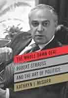 The Whole Damn Deal: Robert Strauss and the Art of Politics: McGarr,  Kathryn J.: 9781586488772: Amazon.com: Books