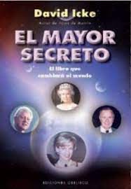 Has exposed the global network of families behind big banking, big biotech, big food, big government, bi. El Mayor Secreto El Libro Que Cambiara El Mundo David Icke Casa Del Libro