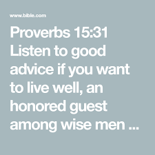 Proverbs 15 31 Listen To Good Advice If You Want To Live Well An Honored Guest Among Wise Men And Women The Message Msg Bible Apps Good Advice Living Well