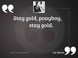 Hinton > quotes > quotable quote. Stay Gold Ponyboy Stay Gold Inspirational Quote By S E Hinton