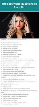 Men are shier to talk and are reluctant to be themselves when they don't know you. Weird Questions To Ask A Girl Image Weird Questions To Ask Questions To Ask A Girl Weird Questions