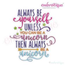 Always Be Yourself Unless You Can Be A Unicorn Svg Always Be Yourself Unless You Can Be A Unicorn Embroitique Machine Embroidery Designs Embroidery Designs Digitized Embroidery Designs