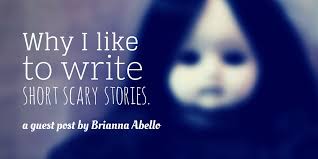 Why I Like to Write Short Scary Stories: A Guest Post by Brianna Abello