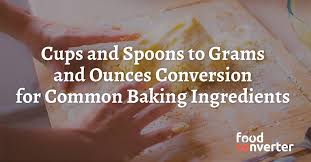 Cups And Spoons To Grams And Ounces Conversion For Common Baking Ingredients Food Converter