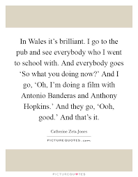 In Wales It S Brilliant I Go To The Pub And See Everybody Who I Picture Quotes