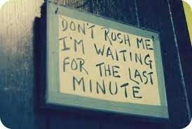 Don T Rush Me I M Waiting For The Last Minute Quotes Words Inspirational Quotes