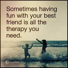 Sometimes Having Fun With Your Best Friend Is All The Therapy You Need Quote Inspiring Quotes About Life Travel With Friends Quotes Inspirational Quotes
