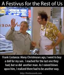 There Has To Be Another Way Seinfeld Funny Festivus For The Rest Of Us Festivus Quotes