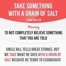 Take Something With A Grain Of Salt Means To Not Completely Believe Something That You Are Told Example Uncle B English Idioms Idioms Idioms And Phrases