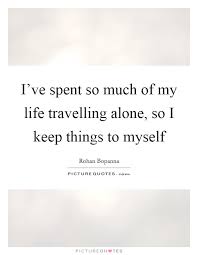 I Ve Spent So Much Of My Life Travelling Alone So I Keep Things Picture Quotes