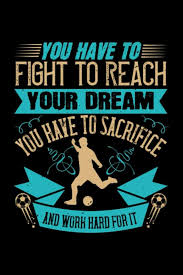 Fussball Notizbuch you have to fight to reach your dream you have to  sacrifice and work hard for it: Notizbuch und Fussball Journal 120 karierte  A5 ...