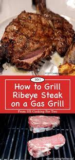 How To Grill A Ribeye Steak On A Gas Grill From 101 Cooking For Two Recipe Grilled Steak Recipes Steak On Gas Grill How To Grill Steak