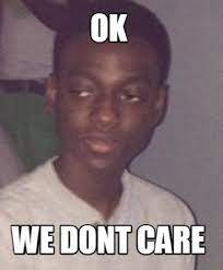 Meme Creator Funny Ok We Dont Care Meme Generator At Memecreator Org
