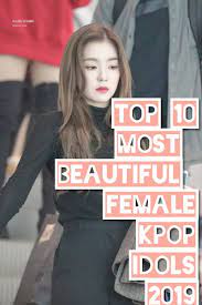 Top 10 Most Beautiful Female Kpop Idols 2019 Beautiful Women Most Beautiful Beautiful