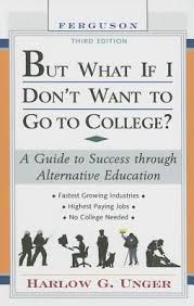 Don't worry about making the right decision. But What If I Don T Want To Go To College A Guide To Success Through Alternative Education