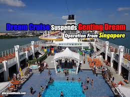 From here you will proceed to malaysia. Dream Cruise Suspends Genting Dream Operation From Singapore