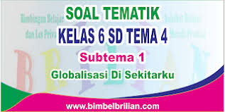 Soal Tematik Kelas 6 Sd Tema 4 Subtema 1 Globalisasi Di Sekitarku Dan Kunci Jawaban Bimbel Brilian