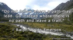 Do Not Follow Where A Path May Lead Go Instead Where There Is No Path And Leave A Trail Ralph Waldo Gap Year Travel Ralph Waldo Emerson Quotes Emerson Quotes