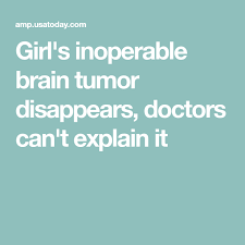 Girl S Inoperable Brain Tumor Disappears Doctors Can T Explain It Brain Tumor Tumor Brain