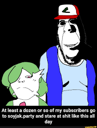 Ama IN At least a dozen or so of my subscribers go to soyjak.party and