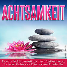 34+ schön sammlung innere achtsamkeit : Achtsamkeit Durch Achtsamkeit Zu Mehr Willenskraft Innerer Ruhe Und Gedankenkontrolle Mindfulness More Will Power Inner Peace And Thought Control By Nicole Larsson Audiobook Audible Com