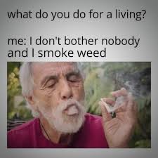 I stay steady. Mind my business, smoke my weed, live my life. 🫠💨