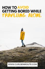  How To Avoid Getting Bored While Traveling Alone Solo Travel Travel Alone Solo Travel Destinations