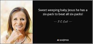 List 30 wise famous quotes about baby jesus: P C Cast Quote Sweet Weeping Baby Jesus He Has A Six Pack To Beat