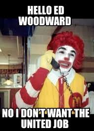 Was planning to quit in summer, but tghe esl fiasco has brought it to a head now. Meme Creator Funny Hello Ed Woodward No I Don T Want The United Job Meme Generator At Memecreator Org