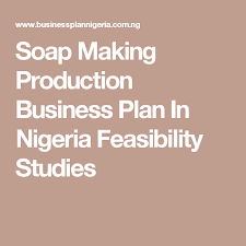Soap Making Production Business Plan In Nigeria Feasibility Studies Business Design Business Planning How To Plan