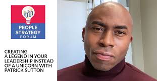 Creating A Legend In Your Leadership Instead Of A Unicorn With Patrick  Sutton