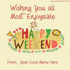 It brings a break in everyday life to have fun and relax. Write Name On Most Enjoyable Weekend Wishes Card Image