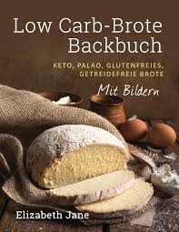 So funktioniert das essen ohne kohlenhydrate. Low Carb Brote Backbuch Keto Palao Glutenfreies Getreidefreie Brote Mit Bildren German Edition Jane Elizabeth 9781913436346 Amazon Com Books