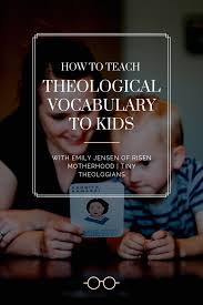 Teaching Children Theological Vocabulary By Emily Jensen Teaching Kids Teaching Family Bible Study