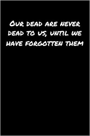 Our Dead Are Never Dead To Us Until We Have Forgotten Them A Soft Cover Blank Lined Journal To Jot Down Ideas Memories Goals And Anything Else That Comes To Mind