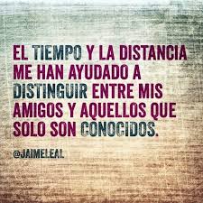 El Tiempo Y La Distancia Me Han Ayudado A Distinguir Entre Mis Amigos Y Aquellos Que Solo Son Conocidos Frases Bonitas Citas De La Sabiduria Frases De Amistad