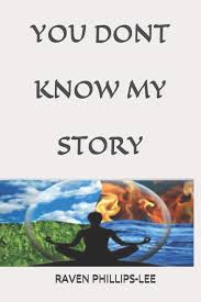 Behind every smile there s a story of a personal struggle. You Don T Know My Story From Wife To Widow To Woman Of God A Diary Of Life Love Grief And Ministry Phillips Lee Raven 9781091399051 Amazon Com Books