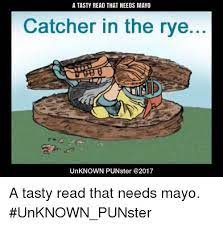 A Tasty Read That Needs Mayo Catcher In The Rye Unknown Punster A Tasty Read That Needs Mayo Unknown Punster Meme On Me Me