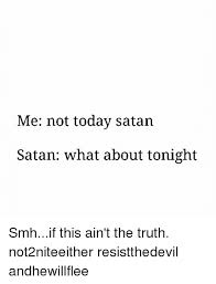 Me Not Today Satan Satan What About Tonight Smhif This Ain T The Truth Not2niteeither Resistthedevil Andhewillflee Meme On Me Me
