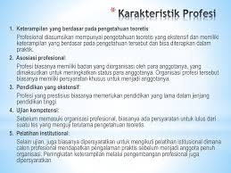 Contoh profesi adalah pada bidang hukum, kedokteran, keuangan, militer,teknikdan desainer, daftar karakterstik ini tidak memuat semua karakteristik yang. Profesi Dan Profesional Ppt Download